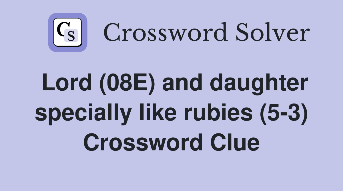 Lord (08E) and daughter specially like rubies (5-3) Crossword Clue