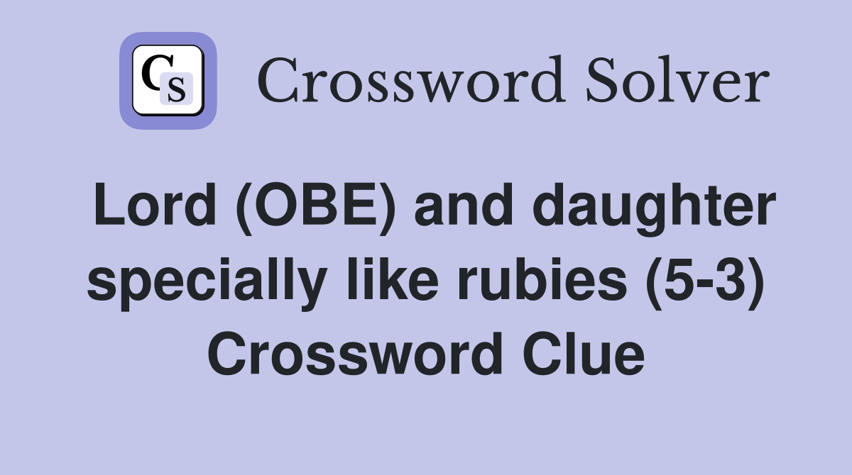 Lord (OBE) and daughter specially like rubies (5-3) Crossword Clue