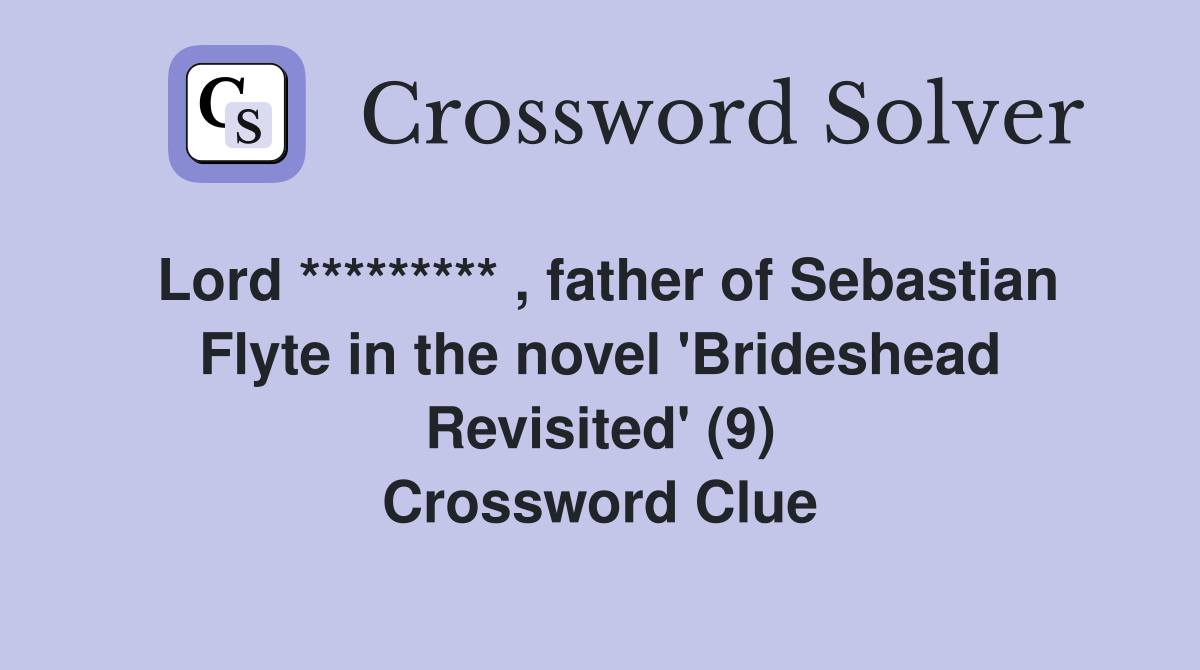 Lord ********* , father of Sebastian Flyte in the novel 'Brideshead Revisited' (9) Crossword Clue