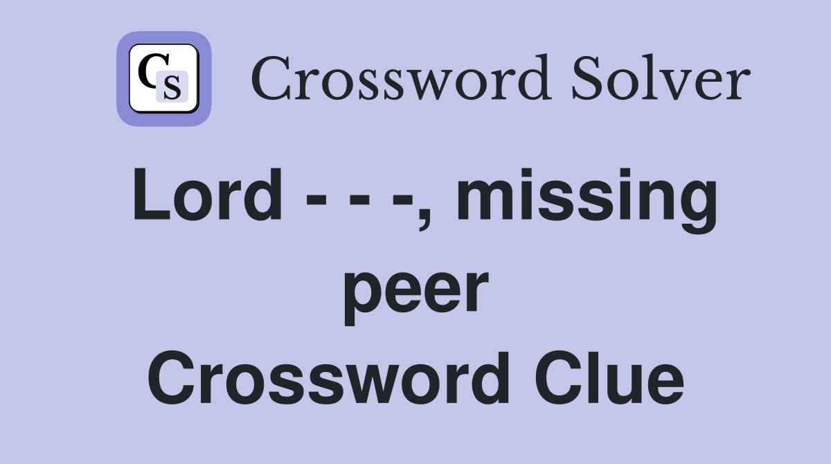 Lord - - -, missing peer Crossword Clue