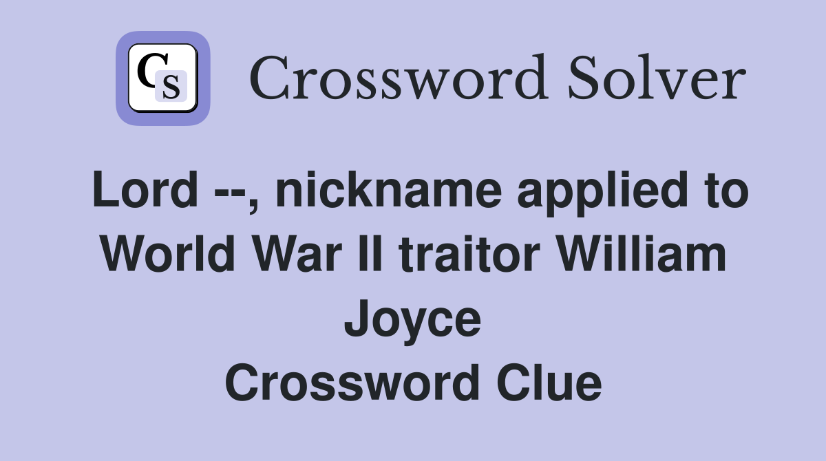 Lord --, nickname applied to World War II traitor William Joyce Crossword Clue