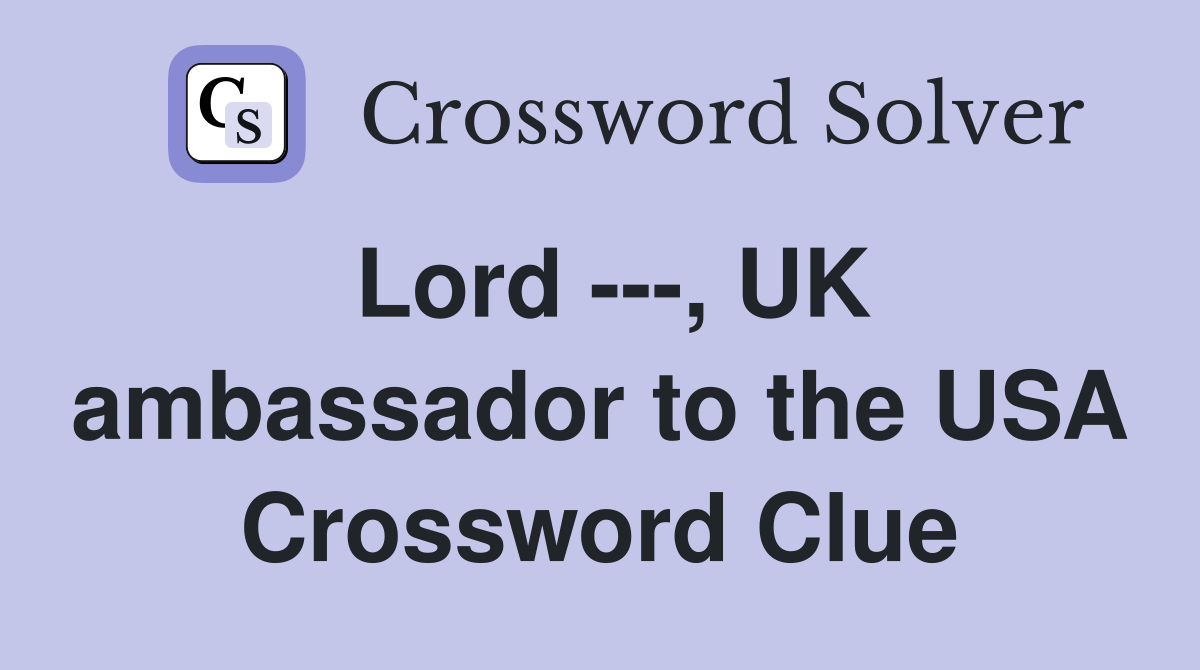 Lord ---, UK ambassador to the USA Crossword Clue