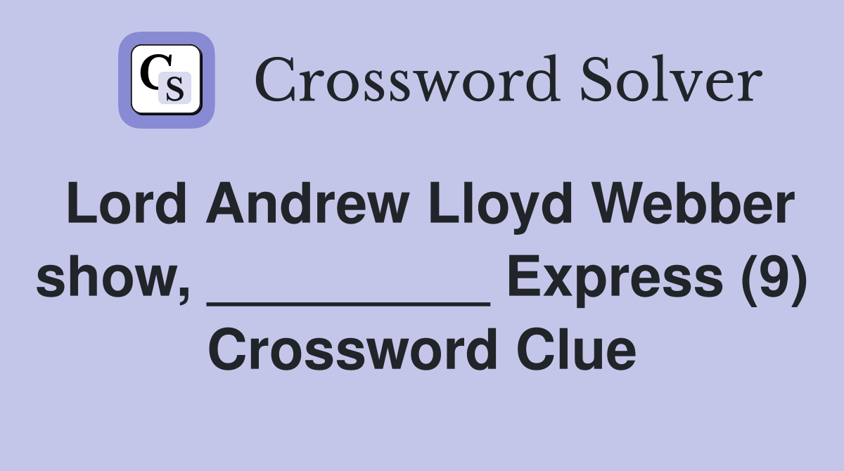 Lord Andrew Lloyd Webber show, _________ Express (9) Crossword Clue