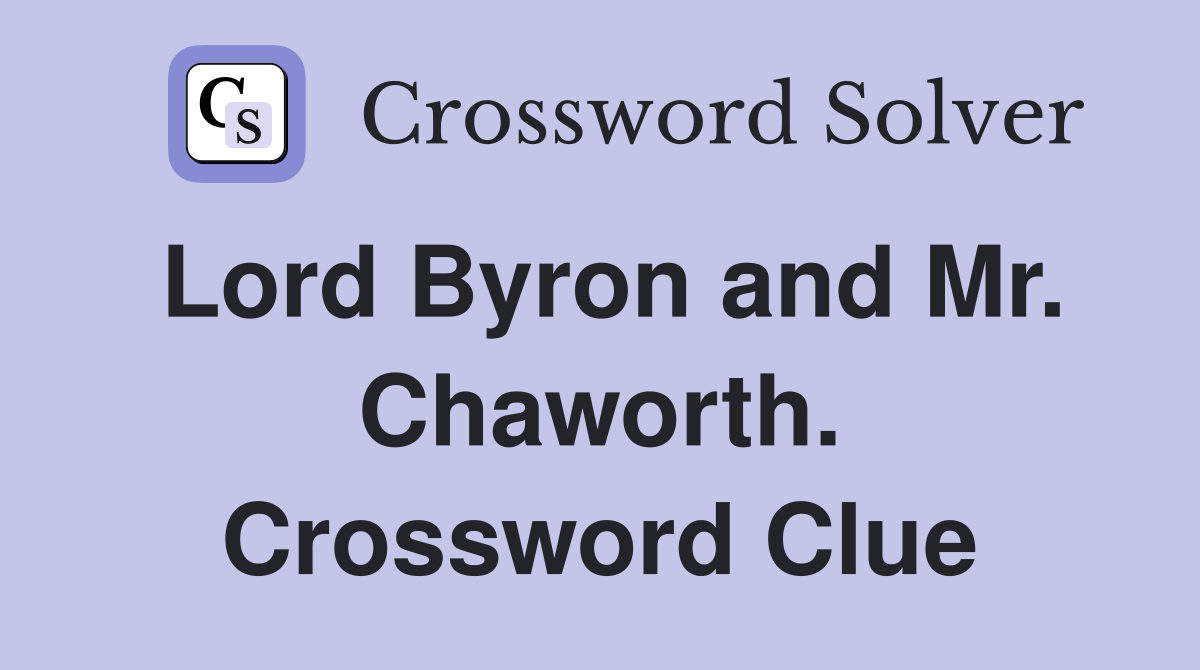 Lord Byron and Mr. Chaworth. Crossword Clue