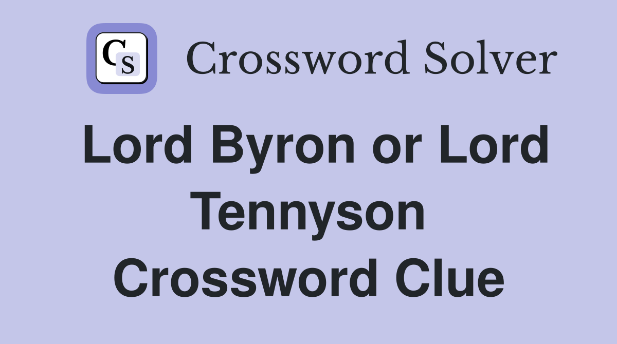 Lord Byron or Lord Tennyson Crossword Clue