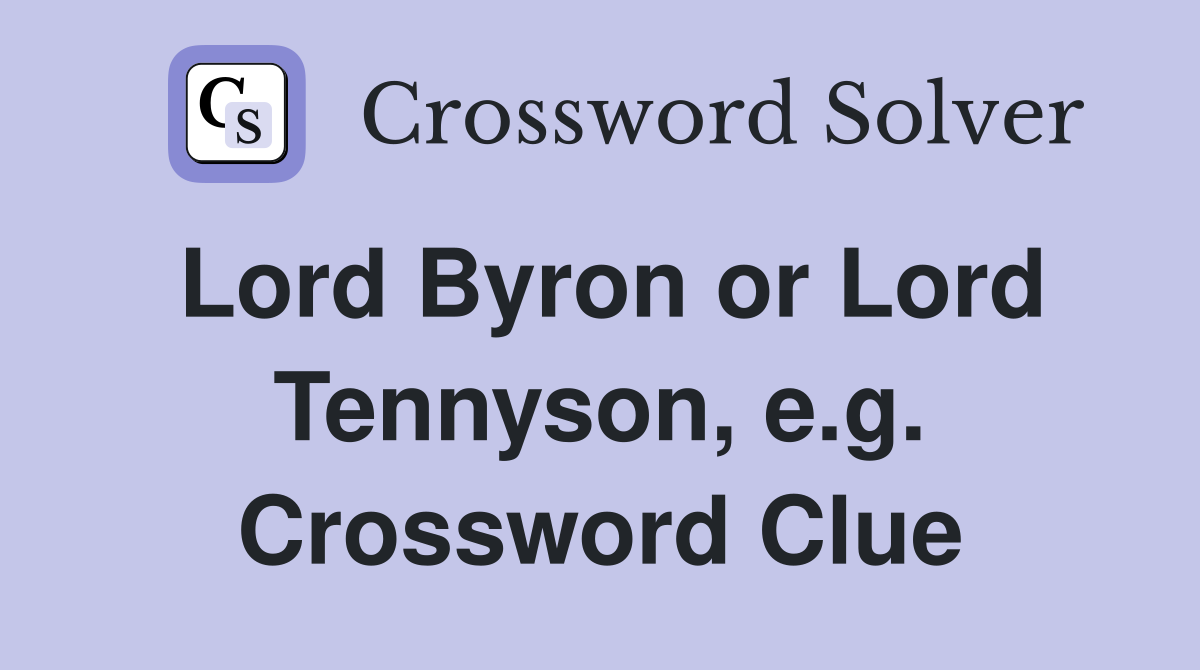 Lord Byron or Lord Tennyson, e.g. Crossword Clue