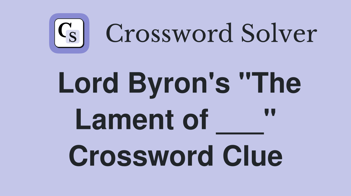 Lord Byron's "The Lament of ___" Crossword Clue