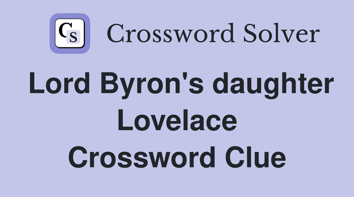 Lord Byron's daughter Lovelace Crossword Clue