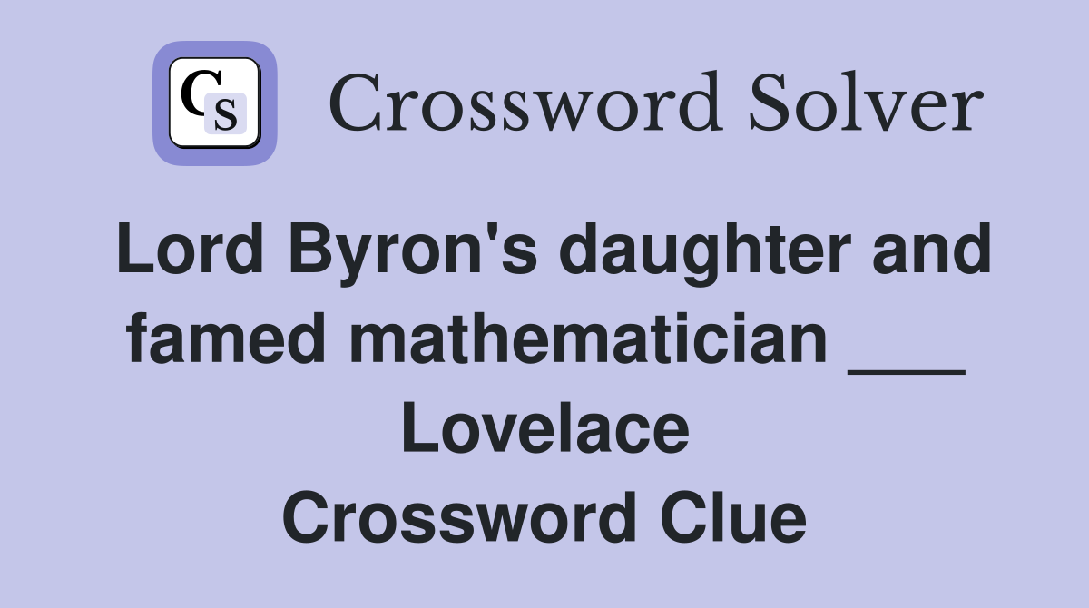 Lord Byron's daughter and famed mathematician ___ Lovelace Crossword Clue