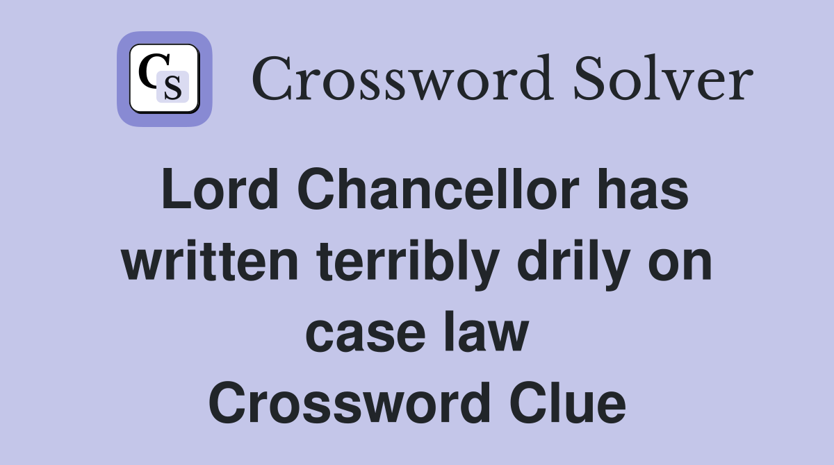 Lord Chancellor has written terribly drily on case law Crossword Clue