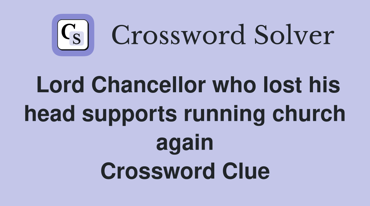 Lord Chancellor who lost his head supports running church again Crossword Clue