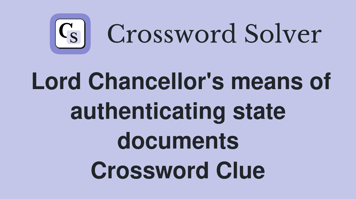 Lord Chancellor's means of authenticating state documents Crossword Clue