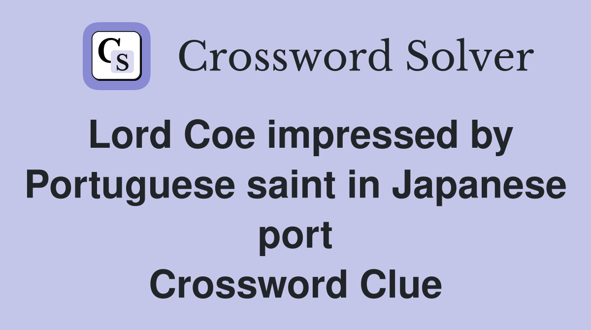 Lord Coe impressed by Portuguese saint in Japanese port Crossword Clue