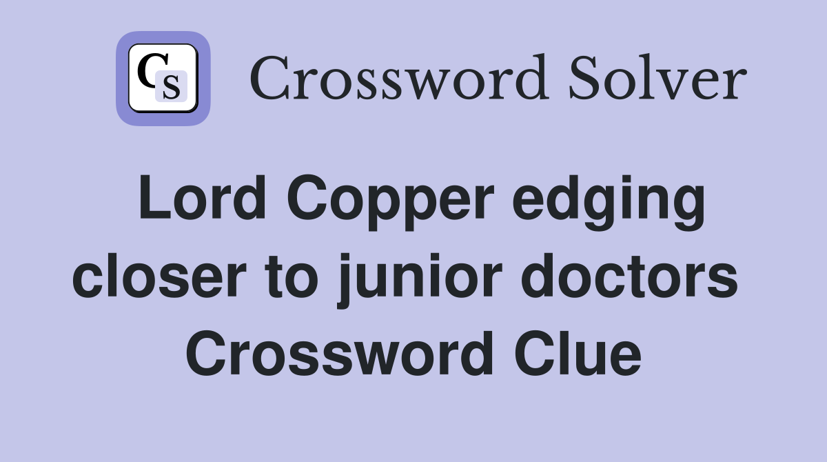 Lord Copper edging closer to junior doctors  Crossword Clue