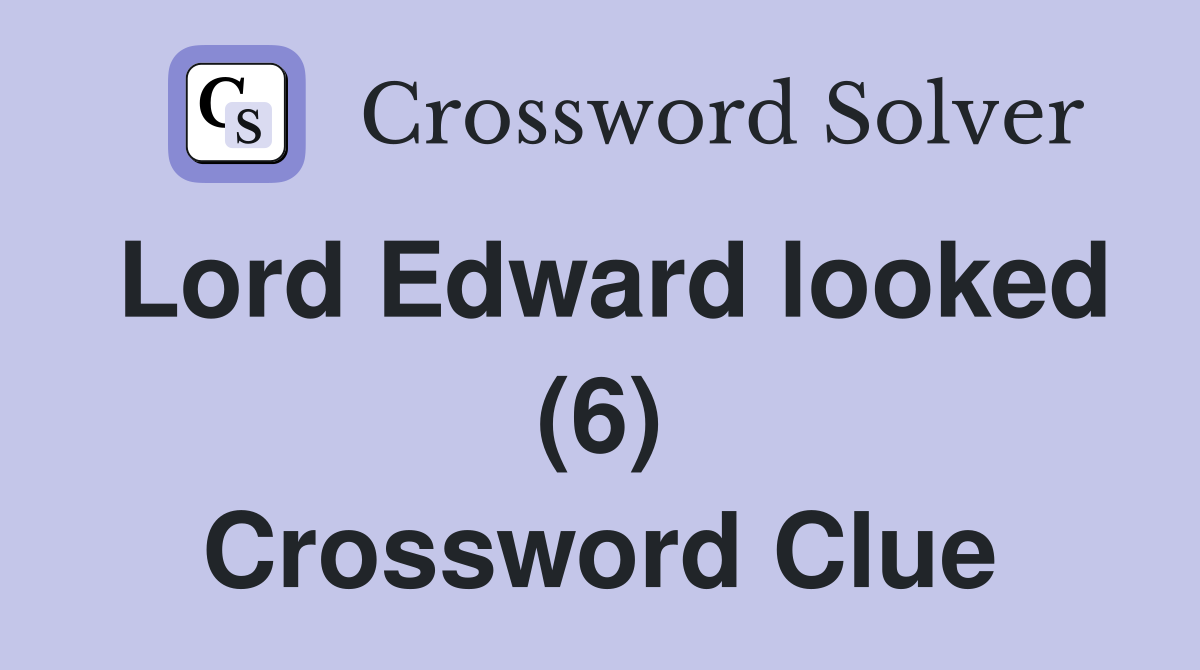 Lord Edward looked (6) Crossword Clue