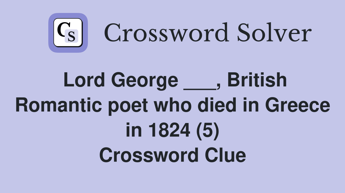 Lord George ___, British Romantic poet who died in Greece in 1824 (5) Crossword Clue