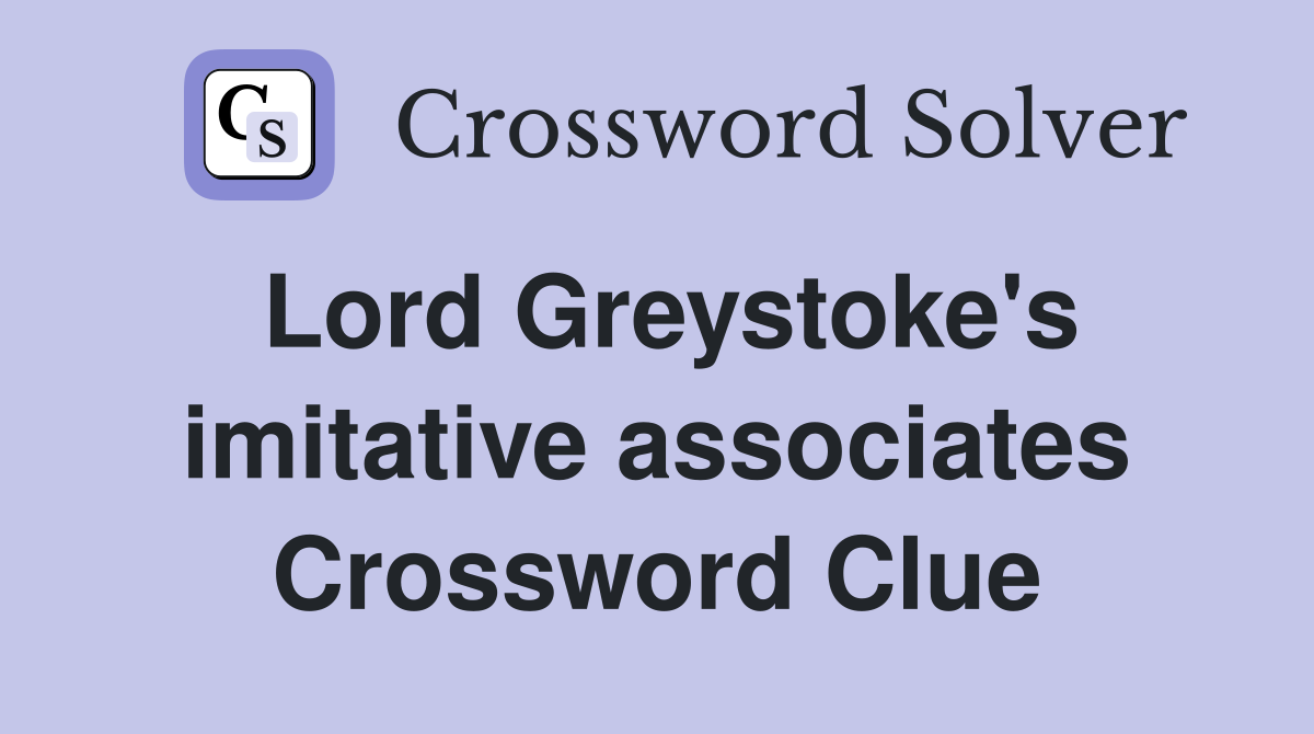 Lord Greystoke's imitative associates Crossword Clue