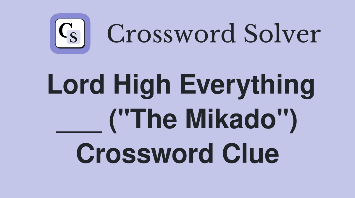 Lord High Everything ___ ("The Mikado") Crossword Clue