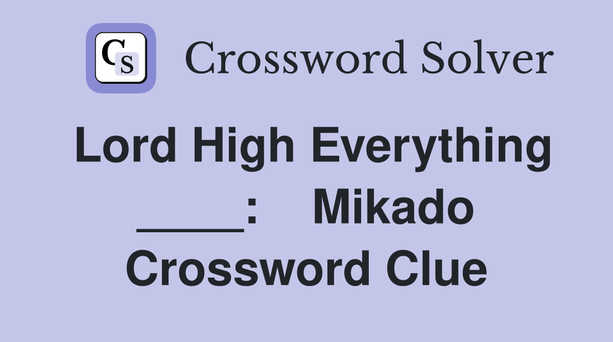 Lord High Everything ____:    Mikado Crossword Clue