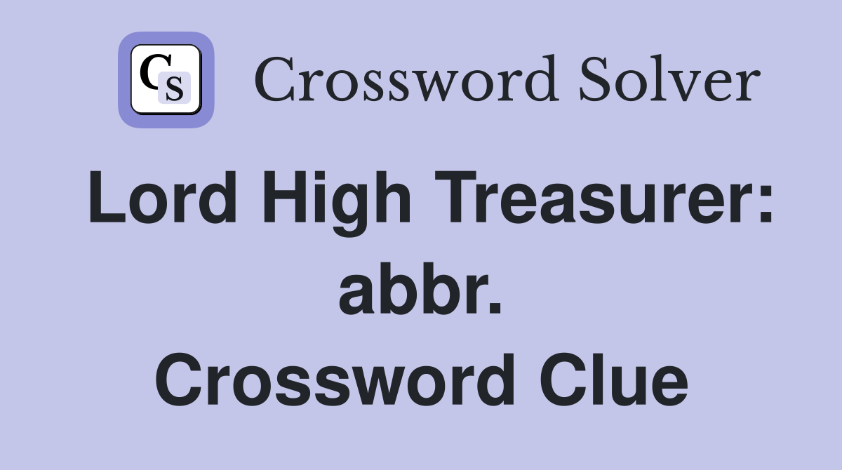 Lord High Treasurer: abbr. Crossword Clue