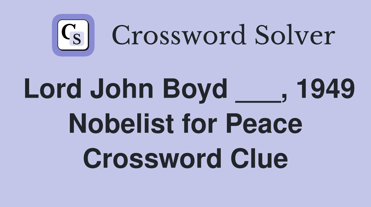 Lord John Boyd ___, 1949 Nobelist for Peace Crossword Clue