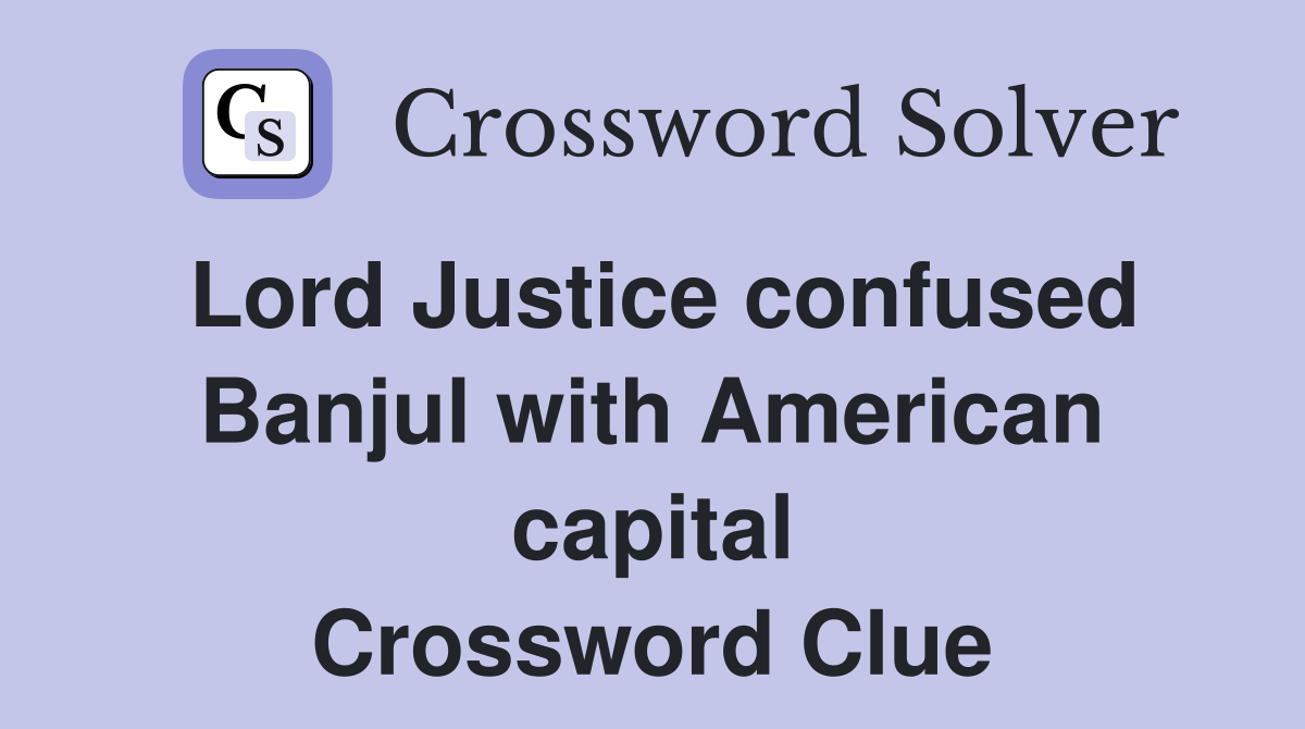 Lord Justice confused Banjul with American capital Crossword Clue