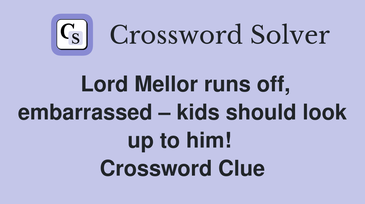 Lord Mellor runs off, embarrassed – kids should look up to him!  Crossword Clue