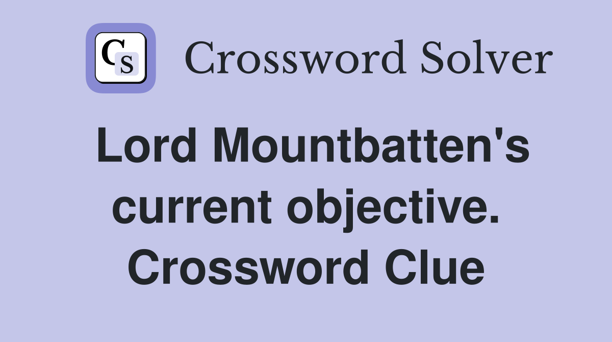Lord Mountbatten's current objective. Crossword Clue