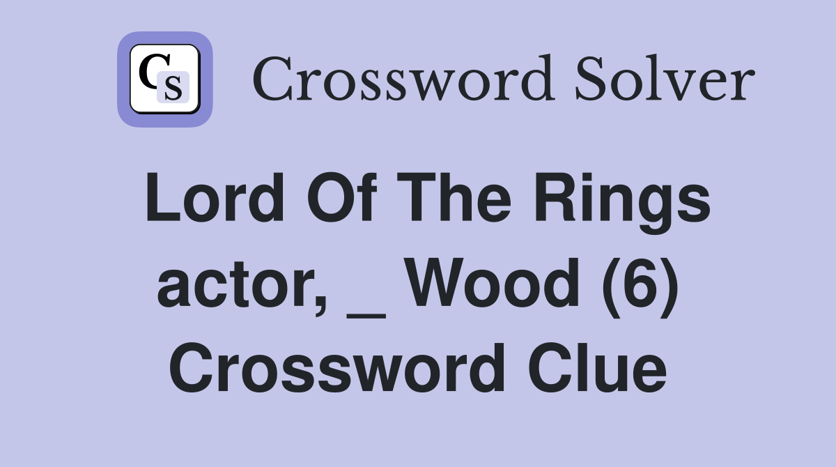 Lord Of The Rings actor, _ Wood (6) Crossword Clue