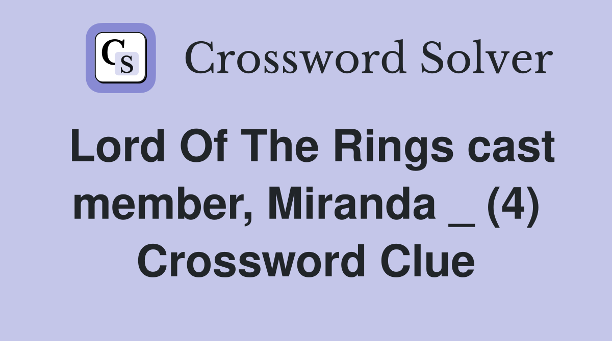 Lord Of The Rings cast member, Miranda _ (4) Crossword Clue
