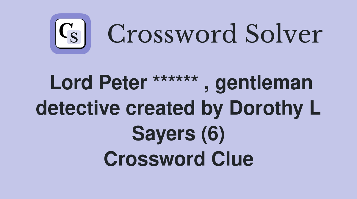 Lord Peter ****** , gentleman detective created by Dorothy L Sayers (6) Crossword Clue