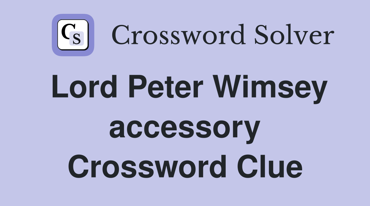 Lord Peter Wimsey accessory Crossword Clue