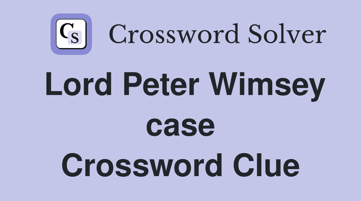 Lord Peter Wimsey case Crossword Clue
