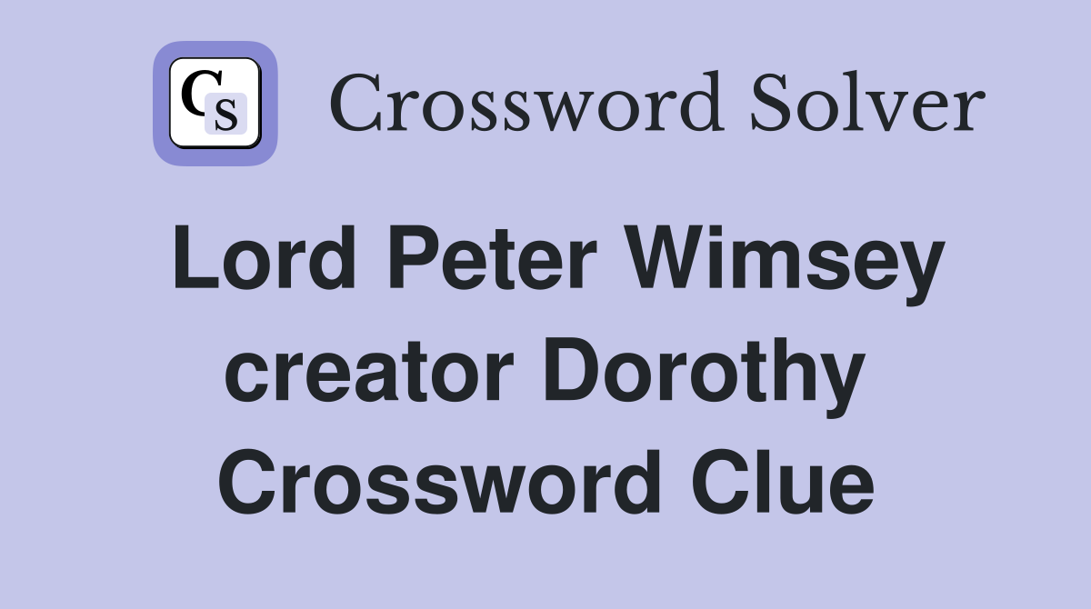 Lord Peter Wimsey creator Dorothy Crossword Clue