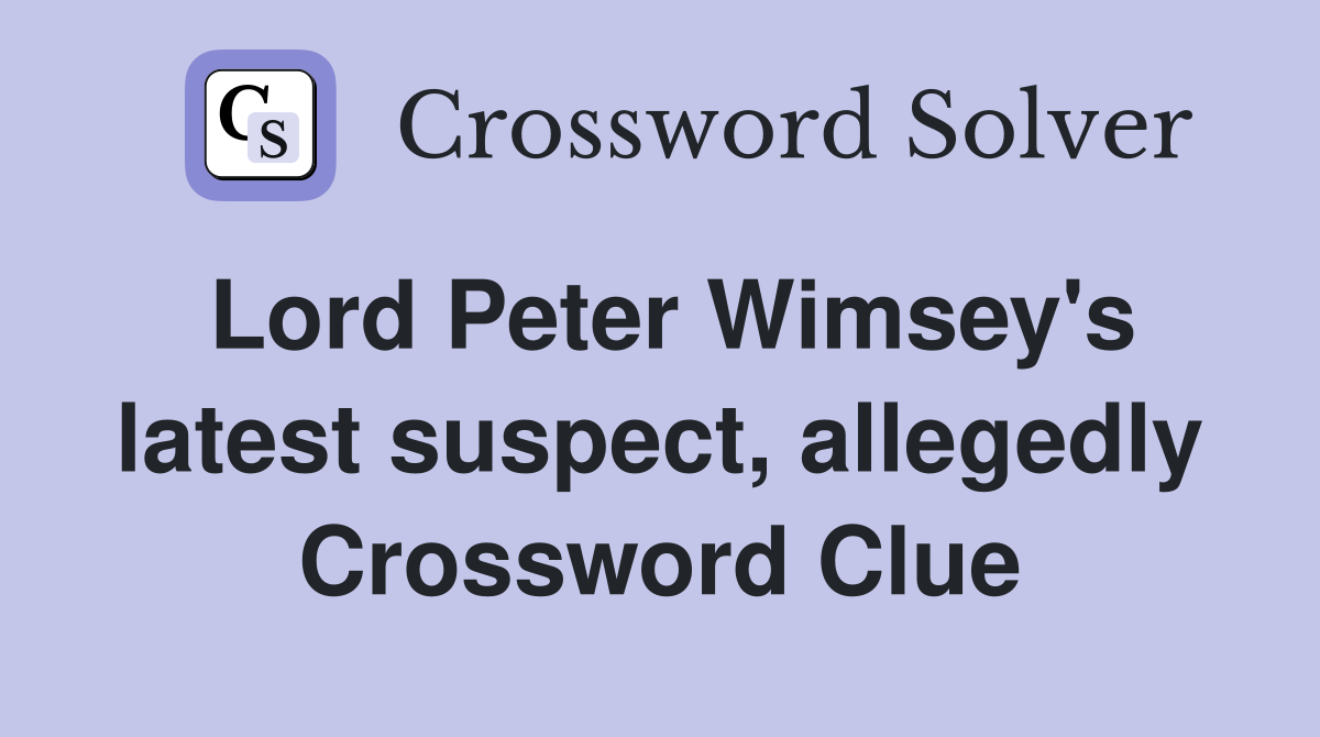 Lord Peter Wimsey's latest suspect, allegedly Crossword Clue