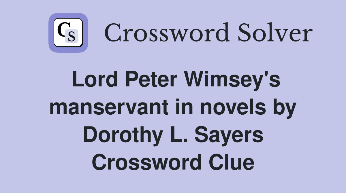 Lord Peter Wimsey's manservant in novels by Dorothy L. Sayers Crossword Clue