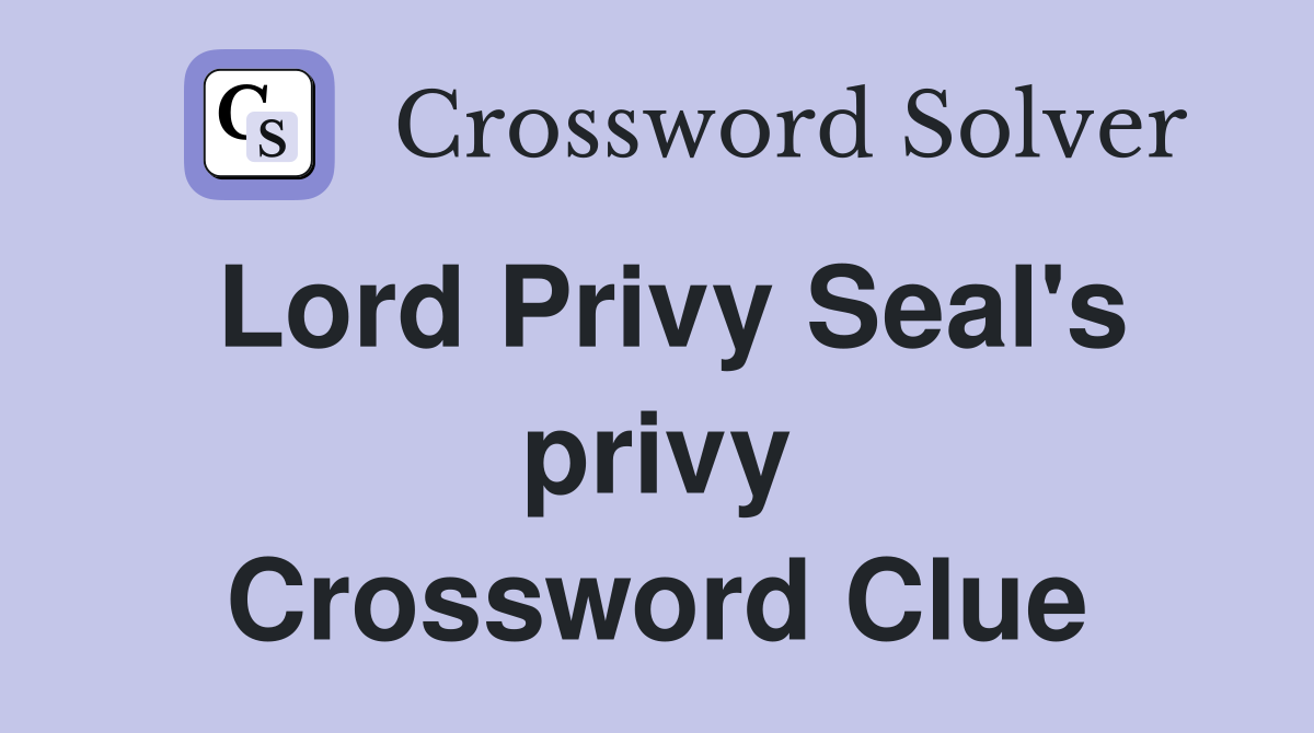 Lord Privy Seal's privy Crossword Clue