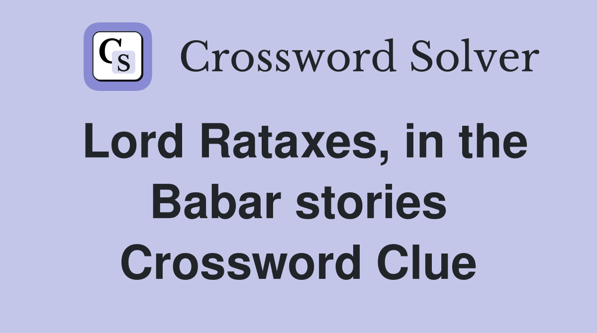 Lord Rataxes, in the Babar stories Crossword Clue