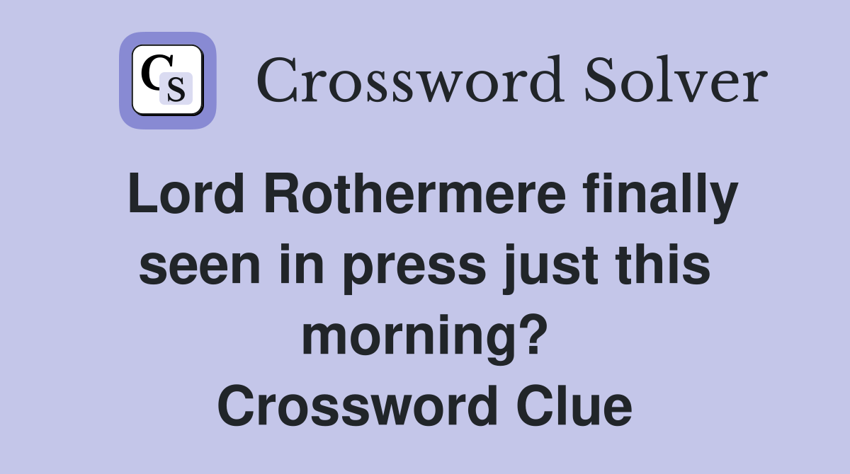 Lord Rothermere finally seen in press just this morning? Crossword Clue