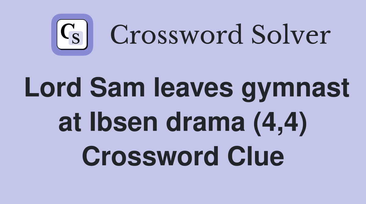 Lord Sam leaves gymnast at Ibsen drama (4,4) Crossword Clue