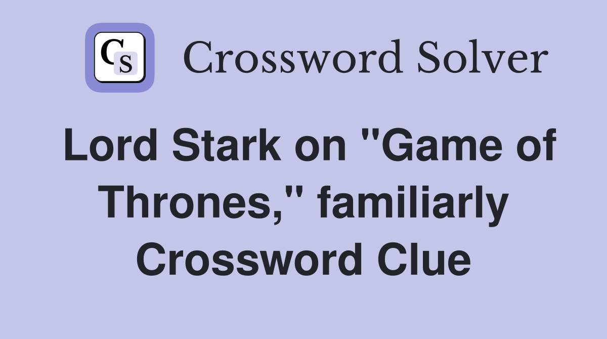 Lord Stark on "Game of Thrones," familiarly Crossword Clue