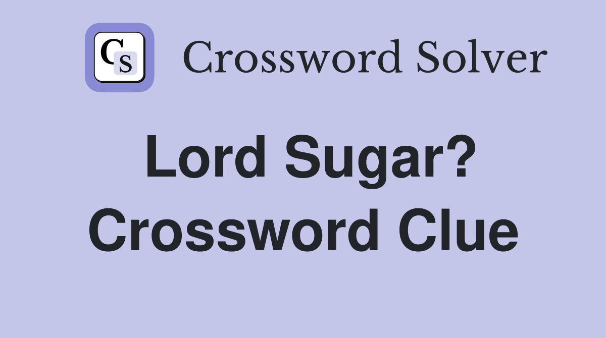 Lord Sugar? Crossword Clue