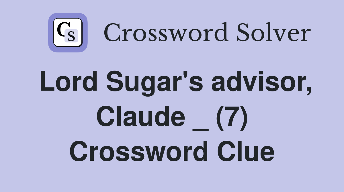Lord Sugar's advisor, Claude _ (7) Crossword Clue