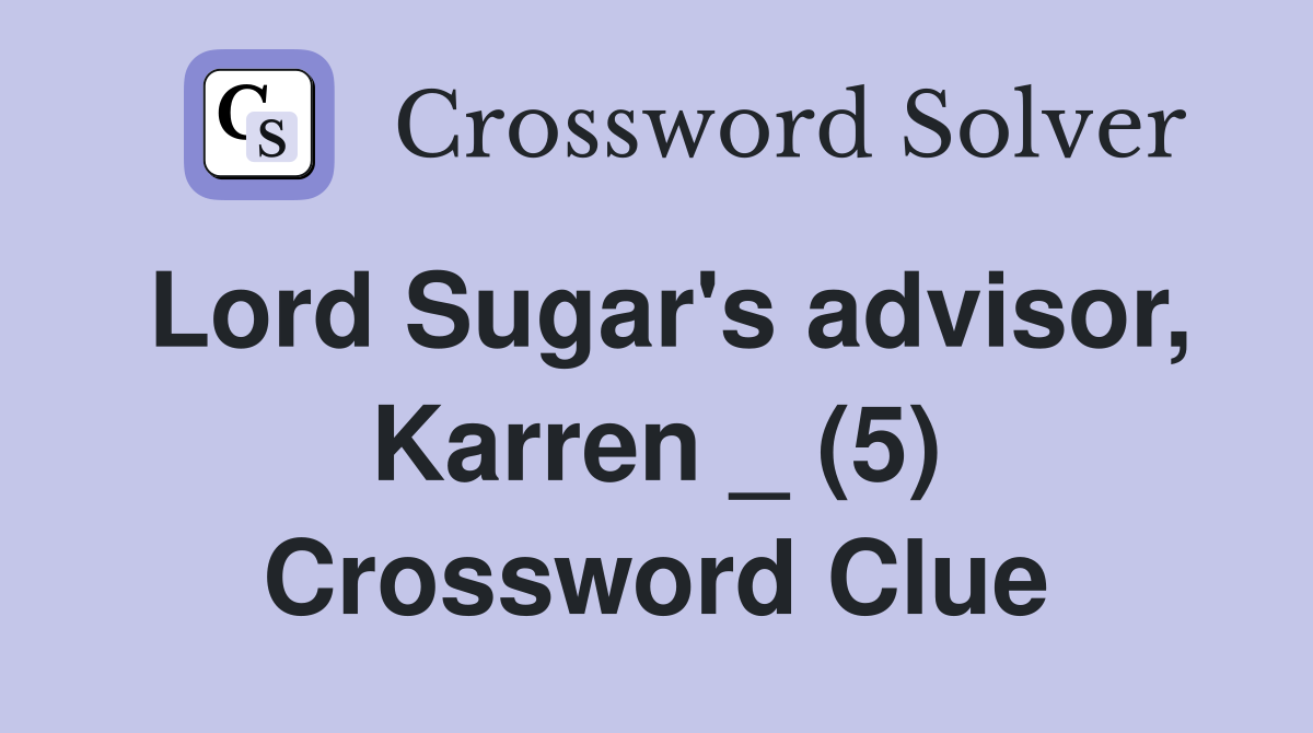 Lord Sugar's advisor, Karren _ (5) Crossword Clue