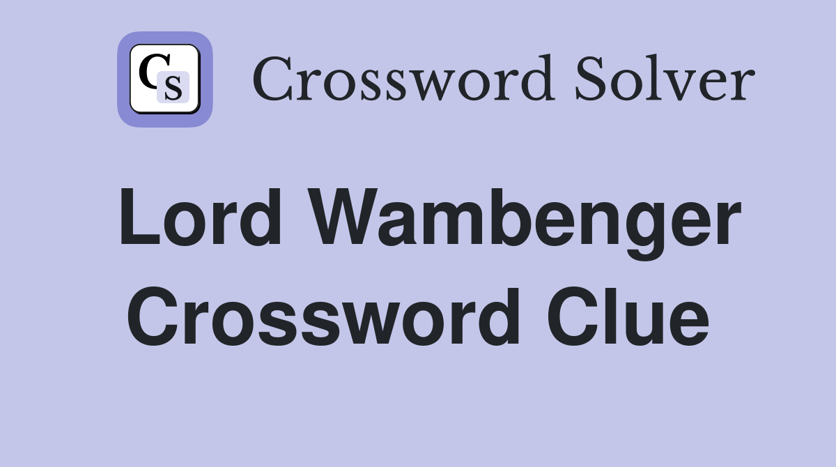 Lord Wambenger Crossword Clue