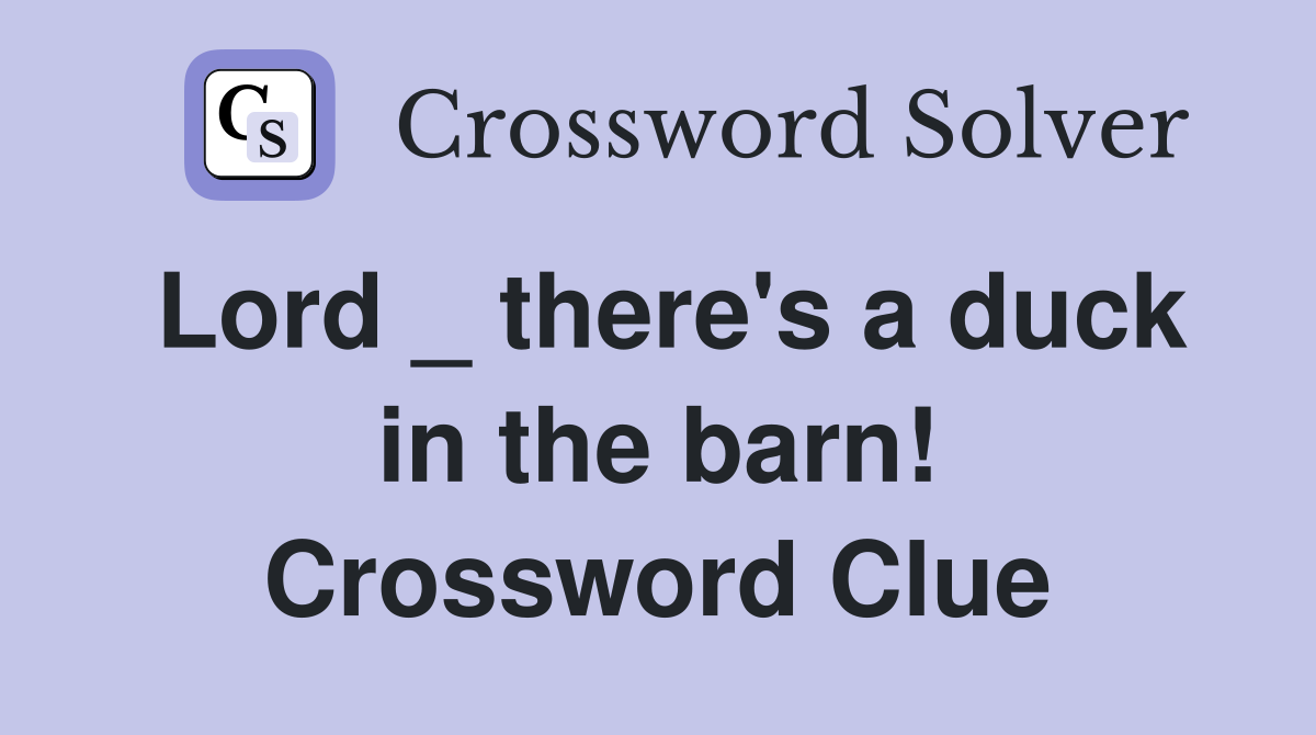 Lord _ there's a duck in the barn! Crossword Clue