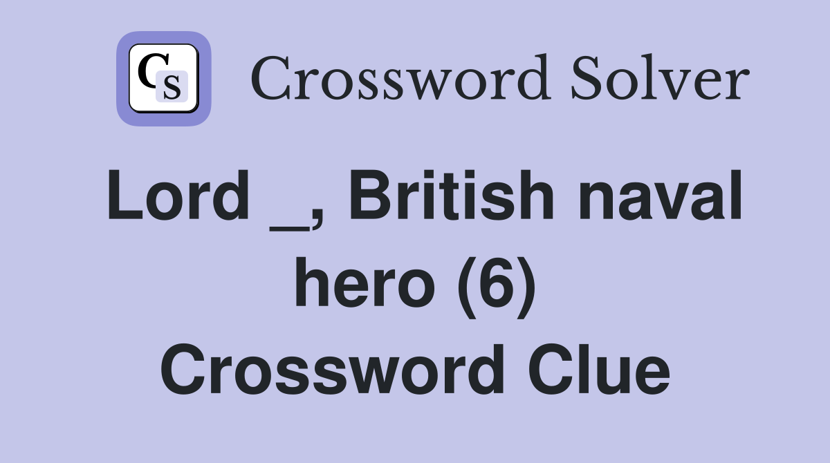 Lord _, British naval hero (6) Crossword Clue