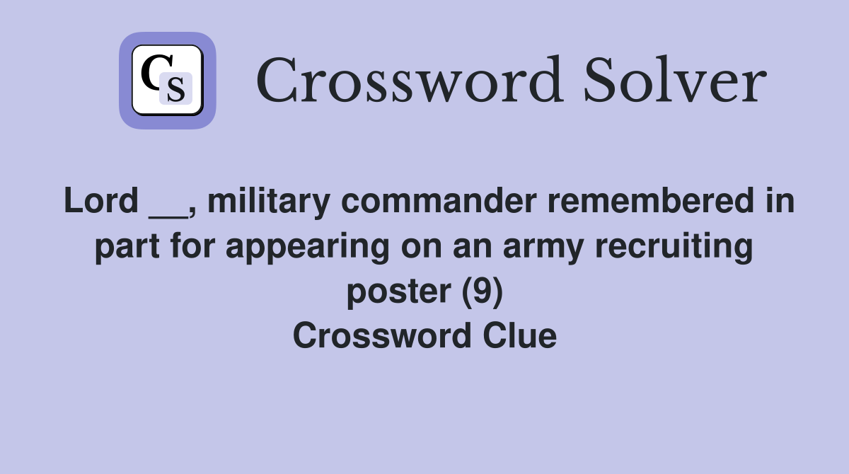 Lord __, military commander remembered in part for appearing on an army recruiting poster (9) Crossword Clue