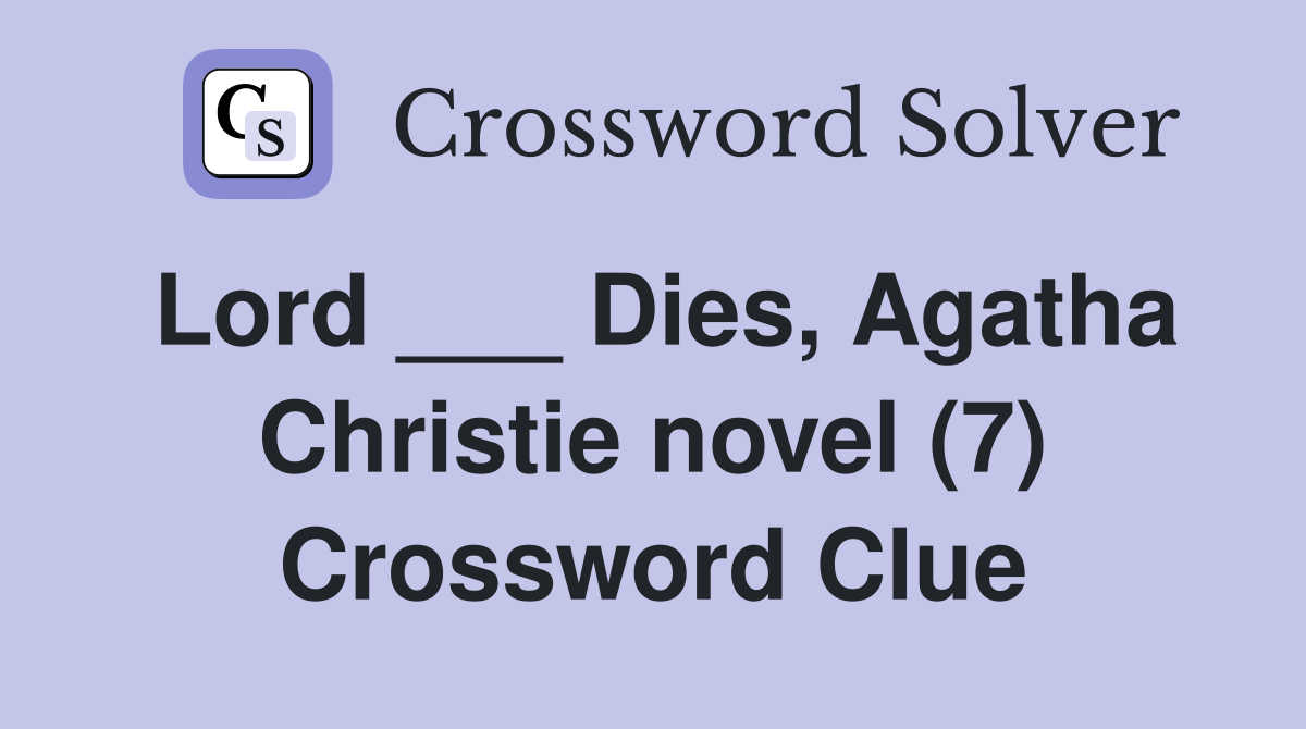 Lord ___ Dies, Agatha Christie novel (7) Crossword Clue