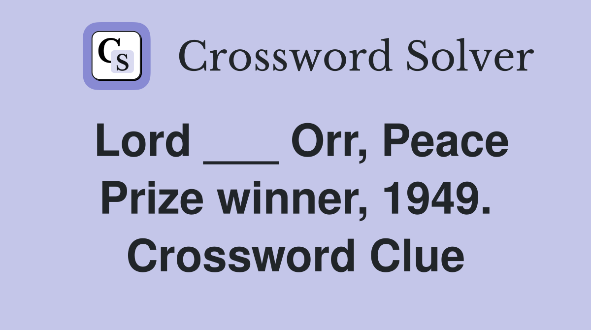 Lord ___ Orr, Peace Prize winner, 1949. Crossword Clue